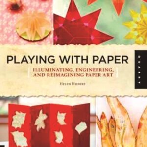Playing with Paper: Illuminating, Engineering, and Reimagining Paper Art - Helen Hiebert